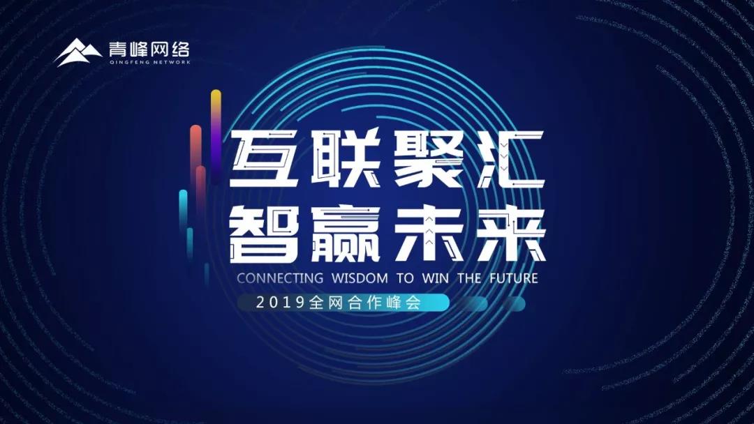 “互聯(lián)聚匯，智贏未來” 2019全網(wǎng)合作峰會圓滿成功！互聯(lián)網(wǎng)英豪大集結(jié)，召喚各路“英豪”圓滿落幕！